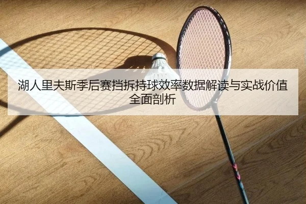 湖人里夫斯季后赛挡拆持球效率数据解读与实战价值全面剖析