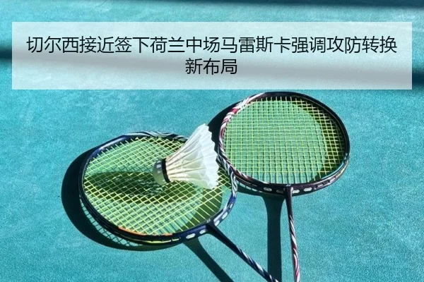 切尔西接近签下荷兰中场马雷斯卡强调攻防转换新布局